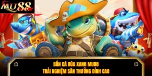 Bắn Cá Rùa Xanh MU88  Trải Nghiệm Săn Thưởng Đỉnh Cao