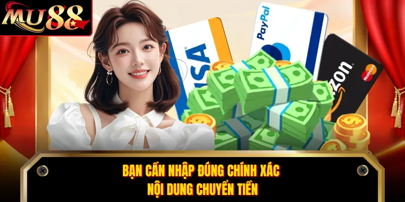 Bạn cần nhập đúng chính xác nội dung chuyển tiền
