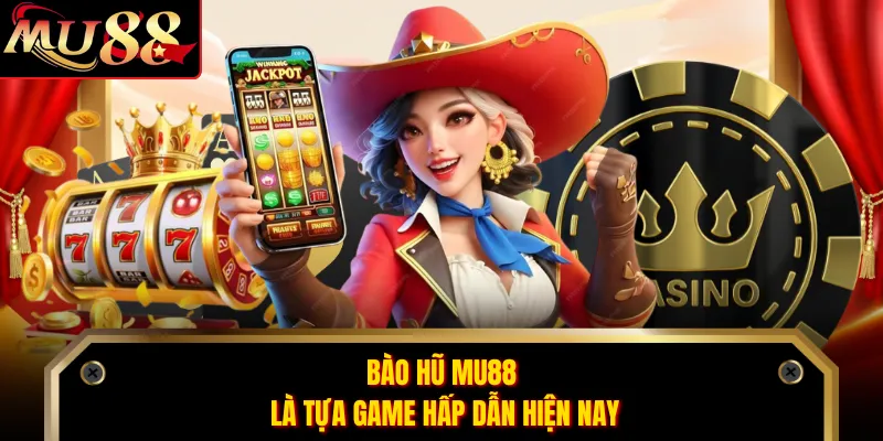 Bào Hũ MU88 là tựa game hấp dẫn hiện nay