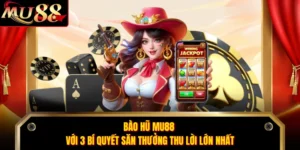 Bào Hũ MU88 Với 3 Bí Quyết Săn Thưởng Thu Lời Lớn Nhất