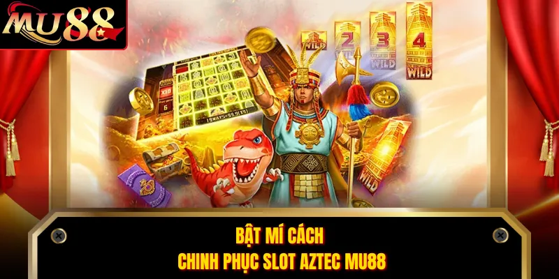 Bật mí cách chinh phục slot Aztec MU88