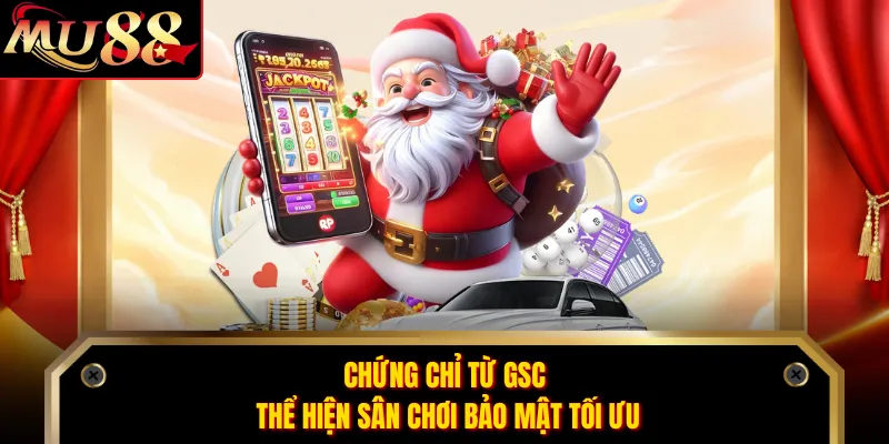 Chứng chỉ từ GSC thể hiện sân chơi bảo mật tối ưu