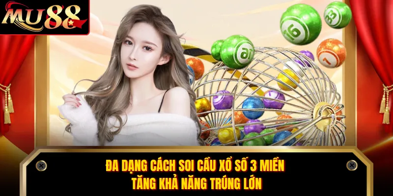 Đa dạng cách soi cầu xổ số 3 miền tăng khả năng trúng lớn