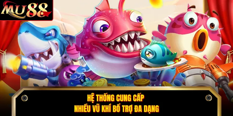 Hệ thống cung cấp nhiều vũ khí bổ trợ đa dạng
