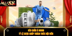 Kèo Châu Á MU88 - Tỷ Lệ Cược Chấp Thách Thức Hội Viên