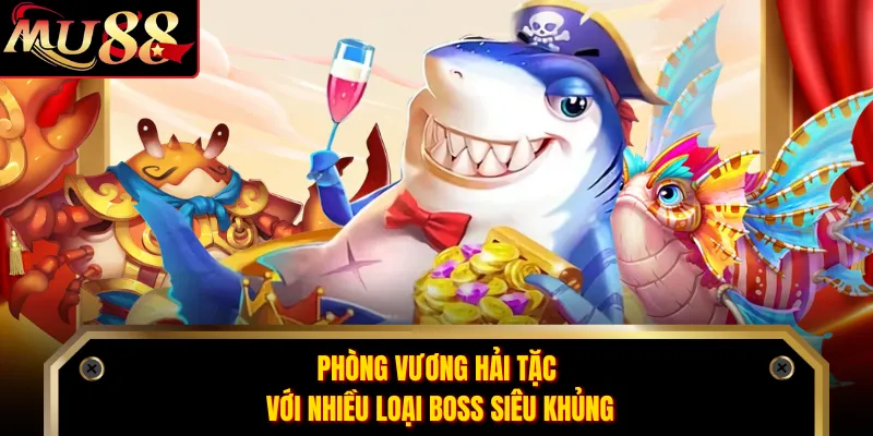 Phòng vương hải tặc với nhiều loại boss siêu khủng