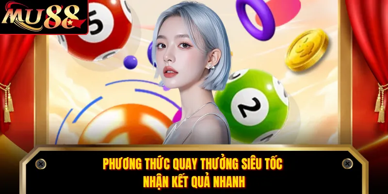 Phương thức quay thưởng siêu tốc nhận kết quả nhanh