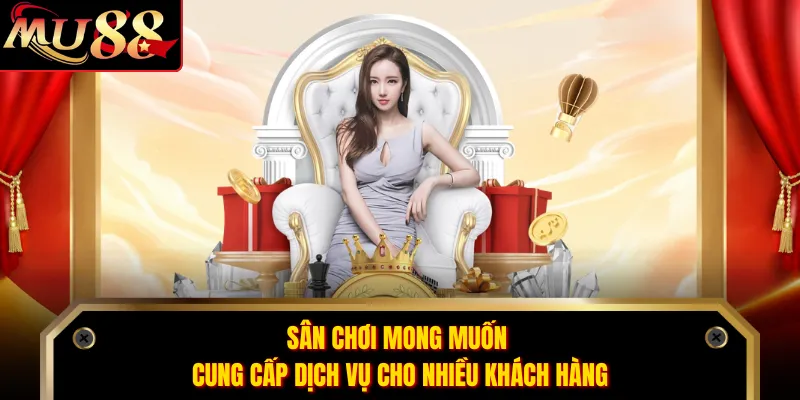 Sân chơi mong muốn cung cấp dịch vụ cho nhiều khách hàng