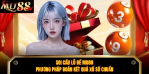 Soi Cầu Lô Đề MU88 - Phương Pháp Đoán Kết Quả Xổ Số Chuẩn