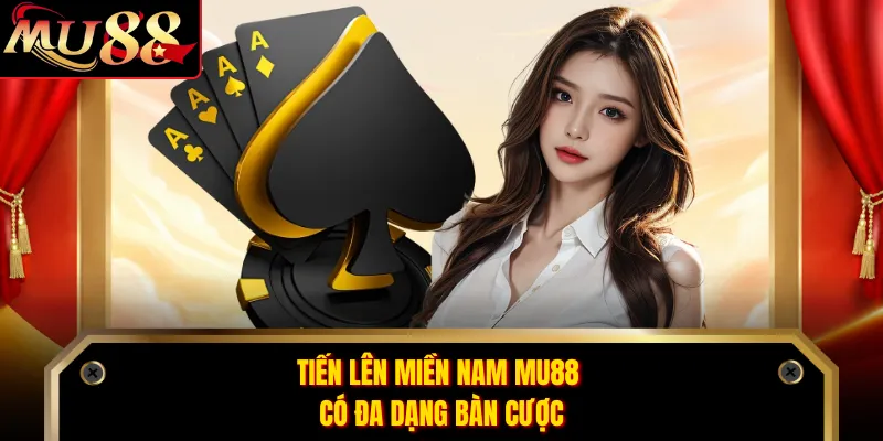 Tiến Lên Miền Nam MU88 có đa dạng bàn cược
