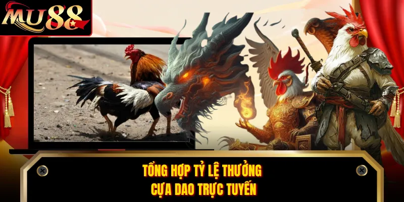 Tổng hợp tỷ lệ thưởng cựa dao trực tuyến
