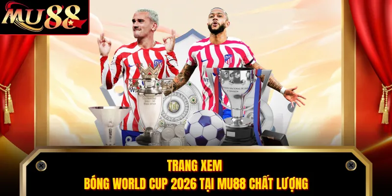 Trang xem bóng World Cup 2026 tại MU88 chất lượng