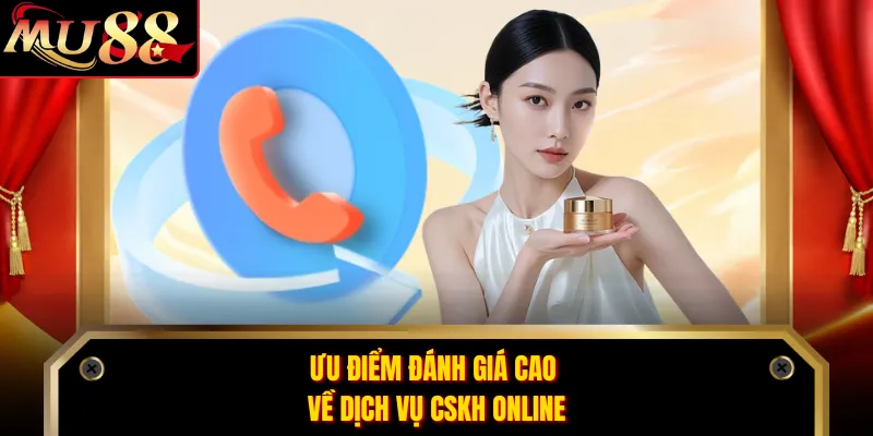 Ưu điểm đánh giá cao về dịch vụ CSKH online