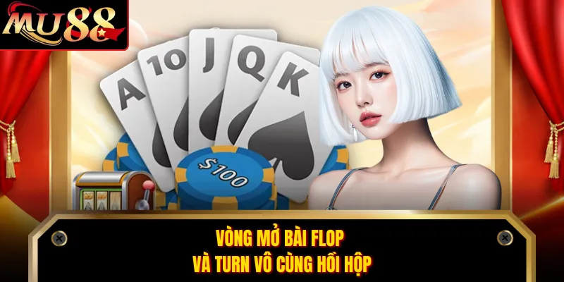 Vòng mở bài Flop và Turn vô cùng hồi hộp