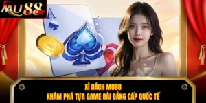 Xì Dách MU88 - Khám Phá Tựa Game Bài Đẳng Cấp Quốc Tế