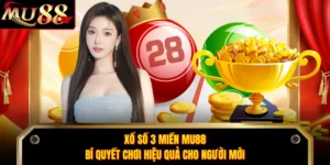 Xổ Số 3 Miền MU88 - Bí Quyết Chơi Hiệu Quả Cho Người Mới 